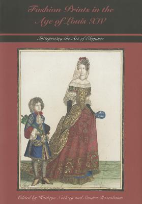 Fashion Prints in the Age of Louis XIV: Interpreting the Art of Elegance (Costume Society of America Series)