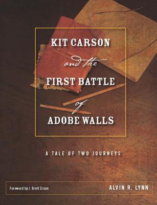 Kit Carson and the First Battle of Adobe Walls: A Tale of Two Journeys (Grover E. Murray Studies in the American Southwest)