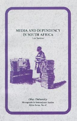 Media and Dependency in South Africa: A Case Study of the Press and the Ciskei Homeland (Volume 47) (Ohio RIS Africa Series)