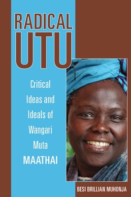 Radical Utu: Critical Ideas and Ideals of Wangari Muta Maathai (Ohio RIS Africa Series)