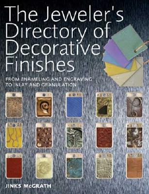 Jeweler's Directory of Decorative Finishes: From Enameling and Engraving to Inlay and Granulation