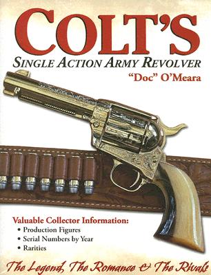 Colt's Single Action Army Revolver:The Legend, The Romance And The Rivals.