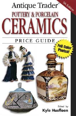 Antique Trader Pottery & Porcelain Ceramics Price Guide (ANTIQUE TRADER POTTERY AND PORCELAIN CERAMICS PRICE GUIDE)