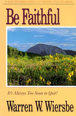 Be Faithful: How to Be Faithful to the Word, Your Tasks, and People Who Need You - 1-2 Timothy, Titus, Philemon