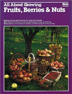 All About Growing Fruits, Berries, and Nuts (Ortho's All about)
