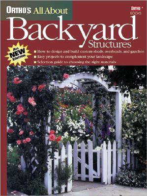 Ortho's All About Backyard Structures (Ortho's All About Home Improvement)
