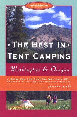 The Best in Tent Camping: Washington & Oregon, 3rd: A Guide to Campers Who Hate RVs, Concrete Slabs, and Loud Portable Stereos