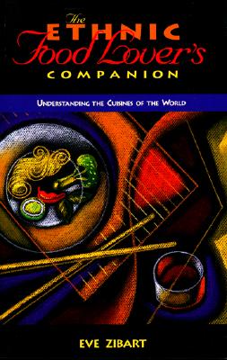 The Ethnic Food Lover's Companion: A Sourcebook for Understanding the Cuisines of the World