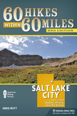 60 Hikes Within 60 Miles: Salt Lake City: Including Ogden, Provo, and the Uintas