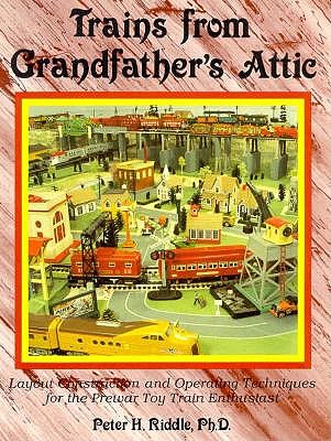 Trains from Grandfather's Attic: Layout Construction and Operating Techniques for the Prewar Toy Train Enthusiast