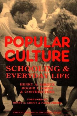 Popular Culture: Schooling and Everyday Life (Critical Studies in Education)