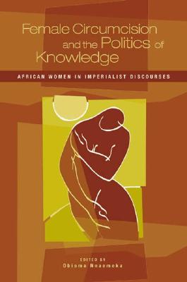 Female Circumcision and the Politics of Knowledge: African Women in Imperialist Discourses