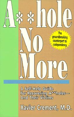 Asshole No More; The Original Self-Help Guide for Recovering Assholes and Their Victims