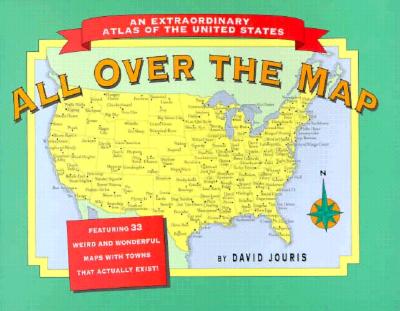 All Over the Map: An Extraordinary Atlas of the United States : Featuring Towns That Actually Exist!