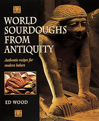 World Sourdoughs From Antiquity: Authentic Recipes For Modern Bakers