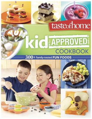 Taste of Home Kid-Approved Cookbook: 328 Family Tested Fun Foods
