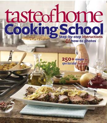 Taste of Home: Cooking School Cookbook: 400 + Simple to Spectacular Recipes