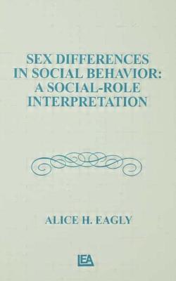 Sex Differences in Social Behavior: A Social-Role Interpretation (Distinguished Lecture Series)
