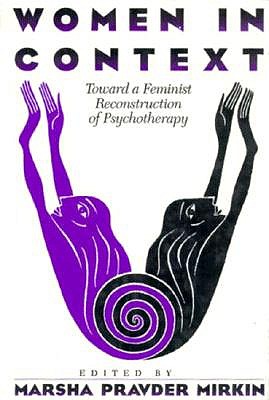 Women in Context: Toward a Feminist Reconstruction of Psychotherapy