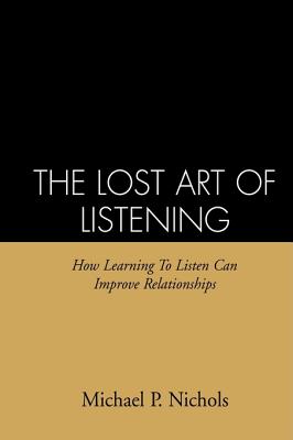The Lost Art of Listening: How Learning to Listen Can Improve Relationships