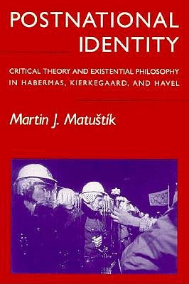 Postnational Identity: Critical Theory and Existential Philosophy in Habermas, Kierkegaard, and Havel