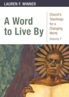 A Word to Live By: Churchs Teachings for a Changing World, Volume 7, Lauren F. Winner A Word to Live By: Churchs Teachings for a Changing World, Volume 7, Lauren F. Winner