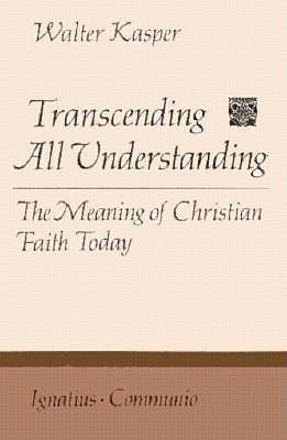 Transcending All Understanding: The Meaning of Christian Faith Today (Communio Book)