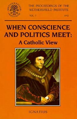 Image for When Conscience and Politics Meet: A Catholic View (The Proceedings of the Wethersfield Institute, Vol 5 1992)