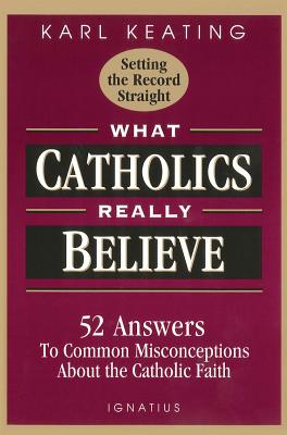 What Catholics Really Believe Answers to Common Misconceptions about the Faith