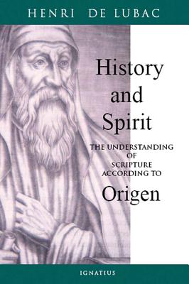 History and Spirit: The Understanding of Scripture According to Origen, HENRI DE LUBAC History and Spirit: The Understanding of Scripture According to Origen, HENRI DE LUBAC