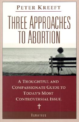 THREE APPROACHES TO ABORTION A Thoughtful and Compassionate Guide to Today's Most Controversial Issue