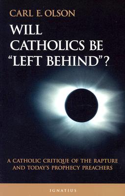 Will Catholics Be Left Behind: A Critique of the Rapture and Today's Prophecy Preachers (Modern Apologetics Library)