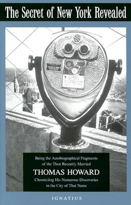 The Secret of New York City Revealed: Being the Autobiographical Fragments of the Then Recently Married Thomas Howard Chronicling His Numerous Discoveries in the City of That Name
