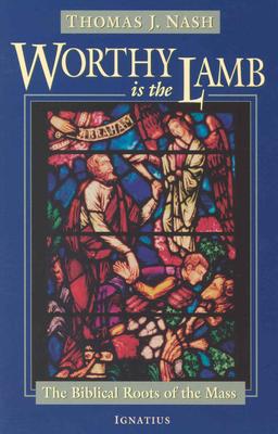 Image for Worthy is the Lamb: The Biblical Roots of the Mass Worthy is the Lamb: The Biblical Roots of the Mass