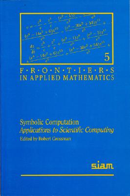 Symbolic Computation: Applications to Scientific Computing (Frontiers in Applied Mathematics, Series Number 5)