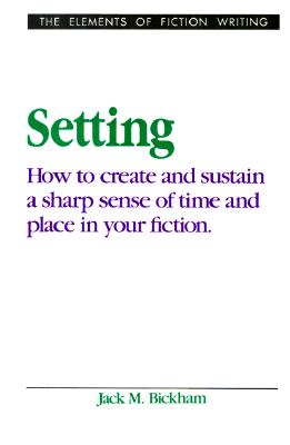 Image for Setting: How to Create and Sustain a Sharp Sense of Time and Place in Your Fiction (Elements of Fiction Writing)