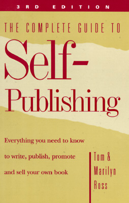 The Complete Guide to Self-Publishing: Everything You Need to Know to Write, Publish, Promote and Sell Your Own Book (3rd edition)