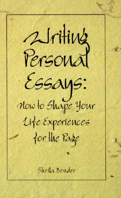 Writing Personal Essays: How to Shape Your Life Experiences for the Page