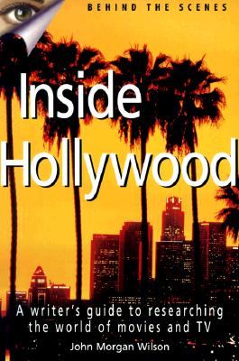 Inside Hollywood: A Writer's Guide to Researching the World of Movies and TV (Behind the Scenes)