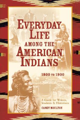 Image for Everyday Life Among the American Indians: 1800 to 1900 (Writer's Guide to Everyday Life Series)