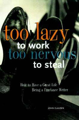 Too Lazy to Work, Too Nervous to Steal: How to Have a Great Life as a Freelance Writer (Signed First Edition) Image for Too Lazy to Work, Too Nervous to Steal: How to Have a Great Life as a Freelance Writer (Signed First Edition)