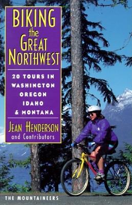 Biking the Great Northwest: 20 Tours in Washington Oregon Idaho & Montana