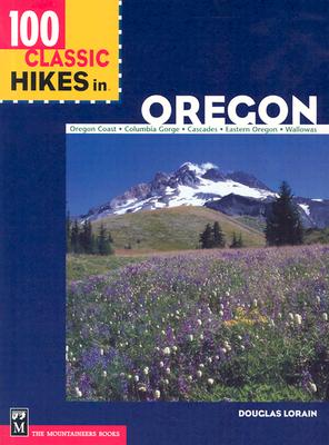 100 Classic Hikes in Oregon: Oregon Coast, Columbia Gorge, Cascades, Eastern Oregon, Wallowas