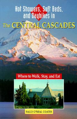 Hot Showers, Soft Beds, and Dayhikes in the Central Cascades: Where to Walk, Stay, and Eat (Hot Showers, Soft Beds, & Dayhikes in the Sierra: Walks &)