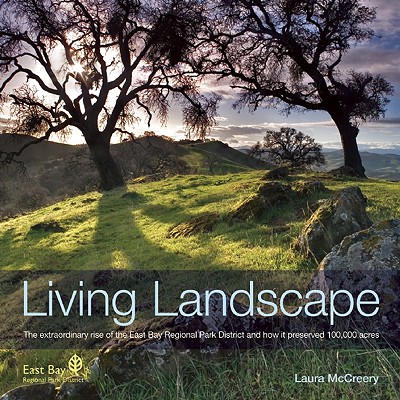 Living Landscape: The Extraordinary Rise of the East Bay Regional Park District and How It Preserved 100,000 Acres