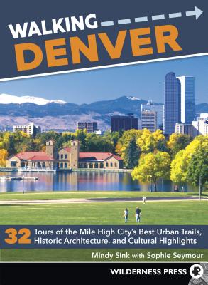 Walking Denver: 32 Tours of the Mile High Citys Best Urban Trails, Historic Architecture, and Cultural Highlights