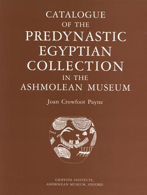 Catalogue of the Predynastic Egyptian Collections in the Ashmolean Museum (Griffith Institute Publications)
