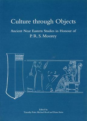 Culture through Objects: Ancient Near Eastern Studies in Honour of P. R. S. Moorey (Griffith Institute Publications)