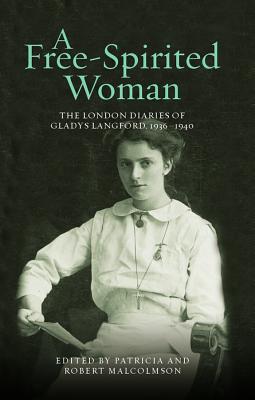 A Free-Spirited Woman: The London Diaries of Gladys Langford, 1936-1940 (London Record Society, 50)