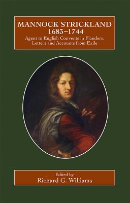 Mannock Strickland 1683-1744: Agent to English Convents in Flanders. Letters and Accounts from Exile